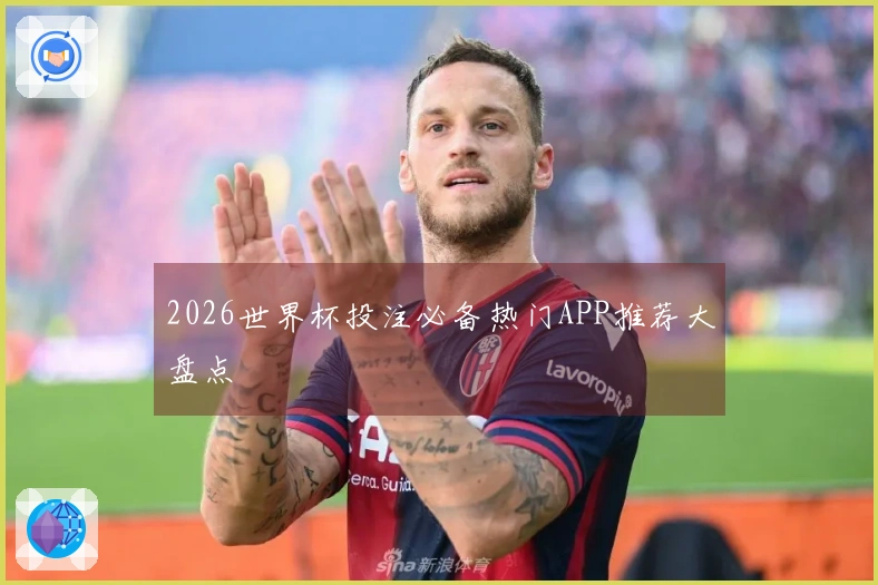 2026世界杯投注必备热门APP推荐大盘点