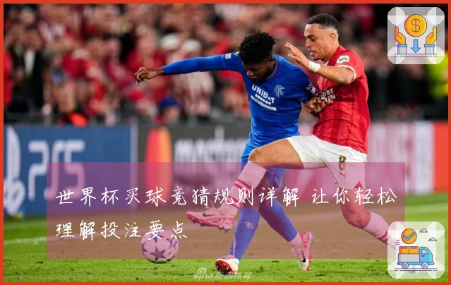 世界杯买球竞猜规则详解 让你轻松理解投注要点