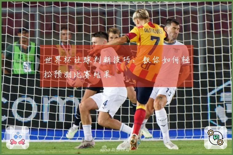 世界杯让球判断技巧，教你如何轻松预测比赛结果