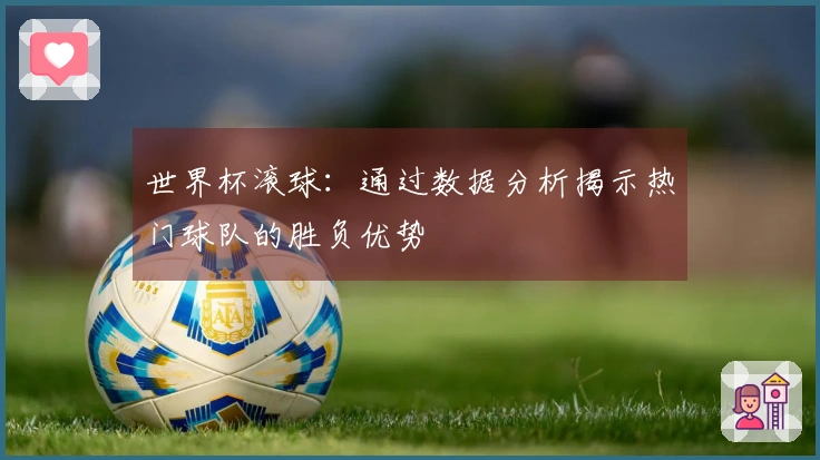 世界杯滚球：通过数据分析揭示热门球队的胜负优势